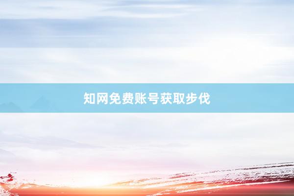 知网免费账号获取步伐