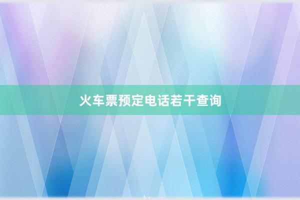 火车票预定电话若干查询